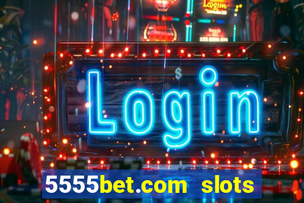 5555bet.com slots marca forte